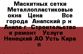 Маскитных сетки.Металлопластиковые окна › Цена ­ 500 - Все города, Анапский р-н, Анапа г. Строительство и ремонт » Услуги   . Ненецкий АО,Усть-Кара п.